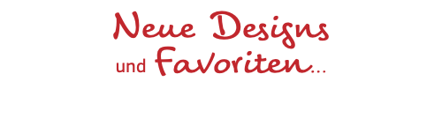 Neue Designs und Favoriten…