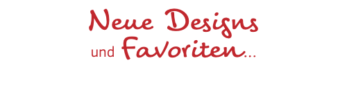 Neue Designs und Favoriten…